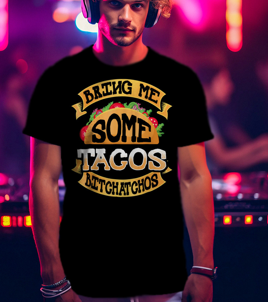 Bring Me Some Tacos Betchachos Funny Cinco De Mayo T-Shirt