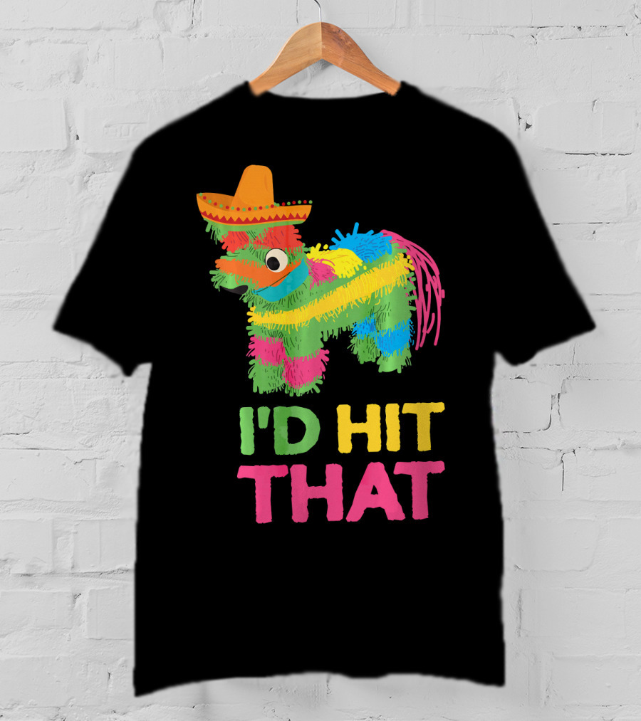 I'd Hit That Funny Piñata Cinco De Mayo T-Shirt