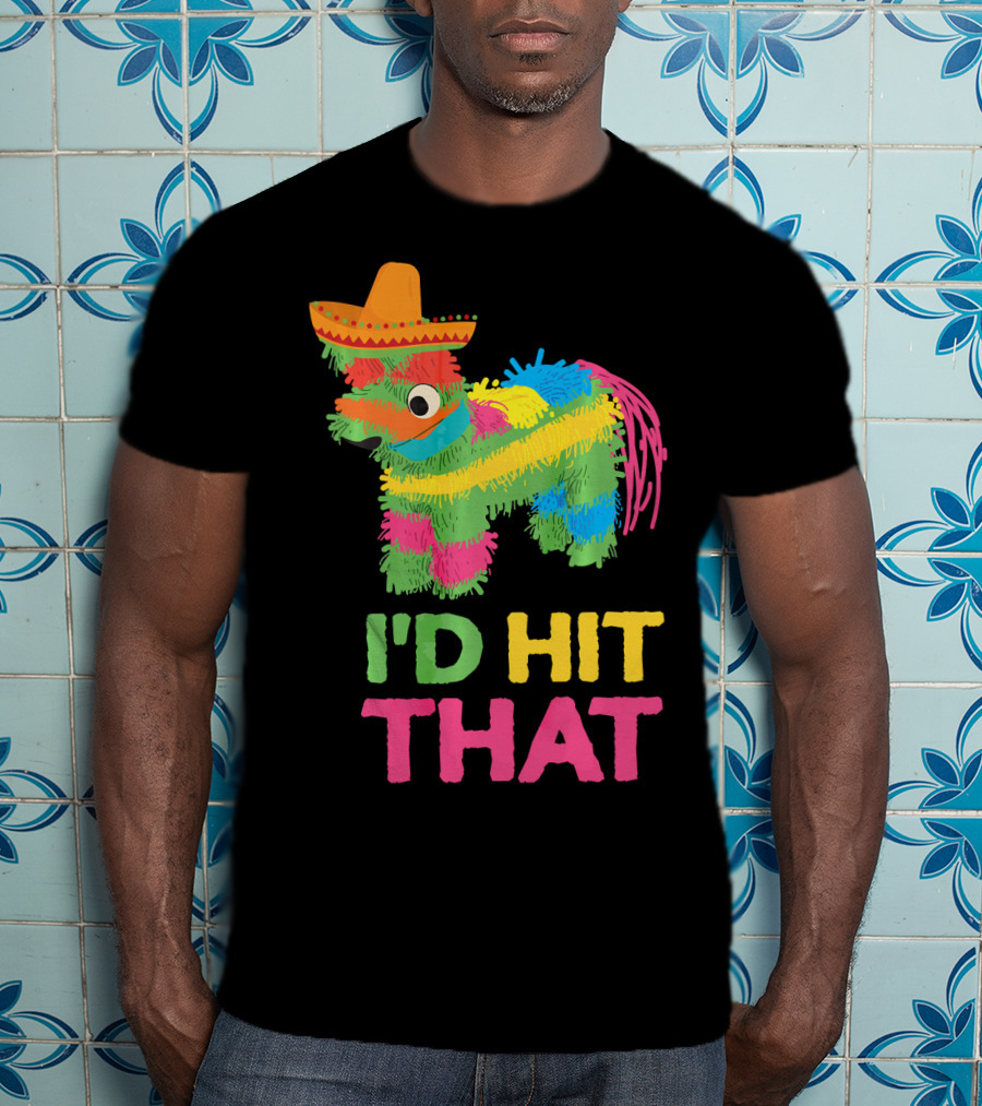 I'd Hit That Funny Piñata Cinco De Mayo T-Shirt