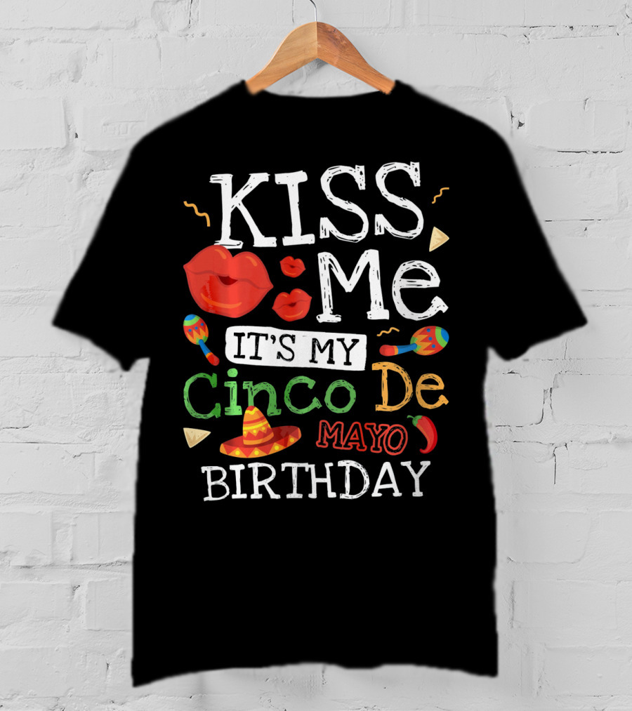Kiss Me It's My Cinco De Mayo Birthday With Sombrero And Maracas T-Shirt