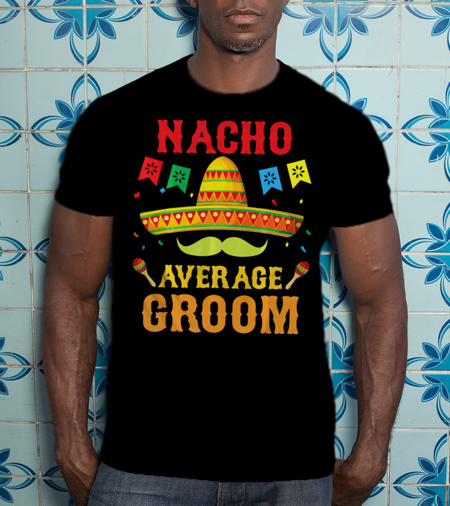 Nacho Average Groom Cinco Sombrero And Maracas Fiesta Fun T-Shirt