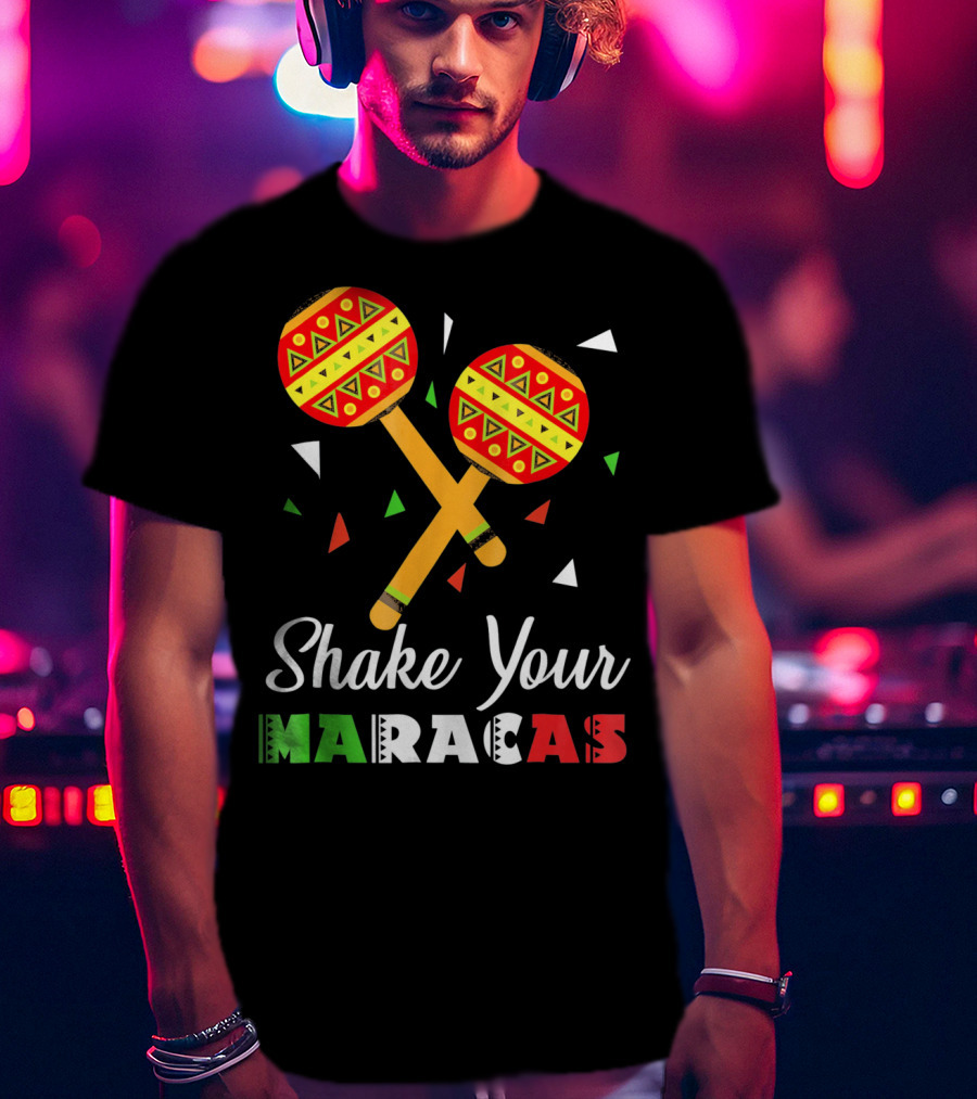 Shake Your Maracas Cinco De Mayo Celebration Décoration Et Couleurs Vives T-Shirt