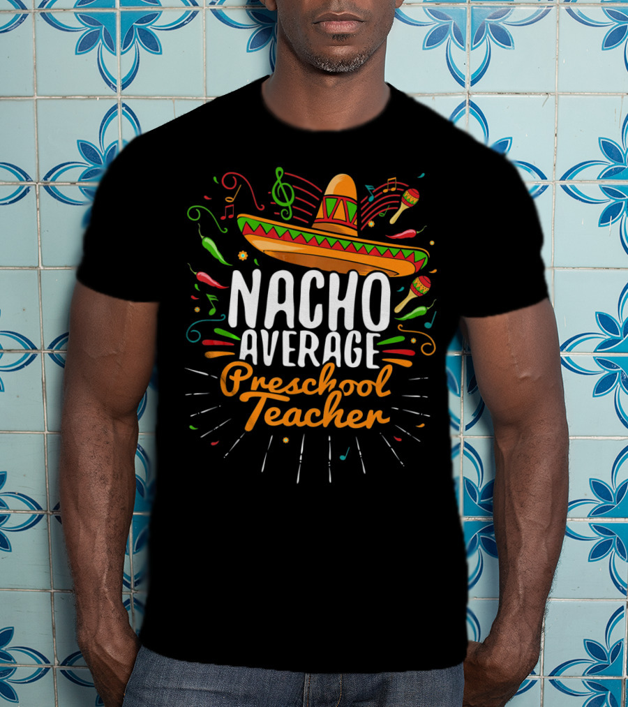 NACHO AVERAGE PRESCHOOL TEACHER Sombrero Music Notes Peppers Maracas T-Shirt