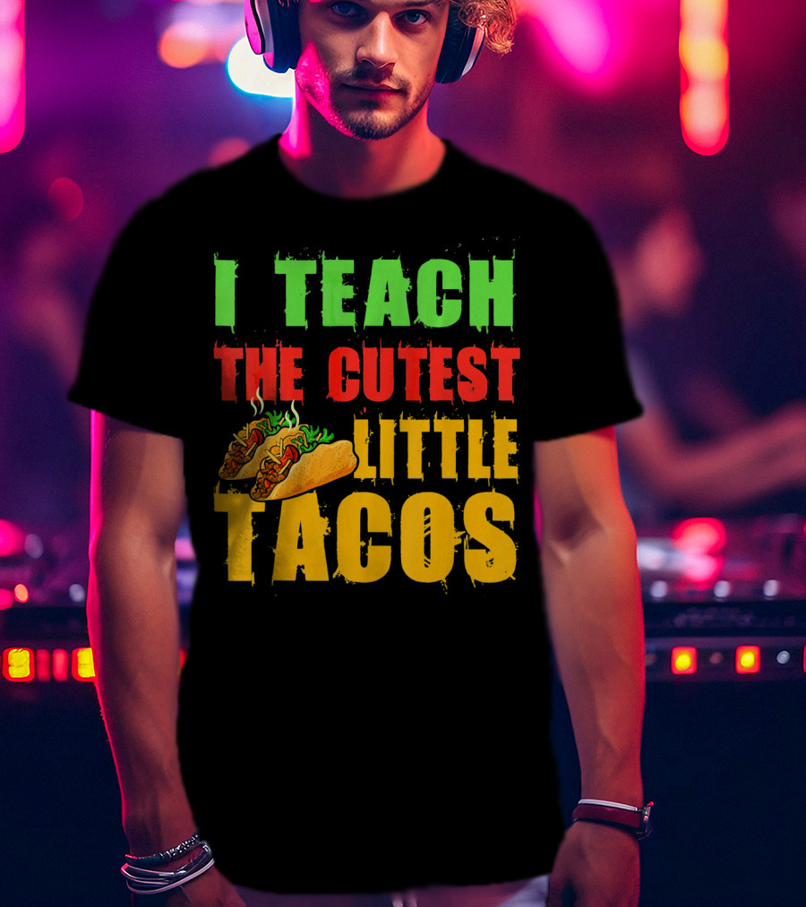 I Teach The Cutest Little Tacos Cinco De Mayo T-Shirt