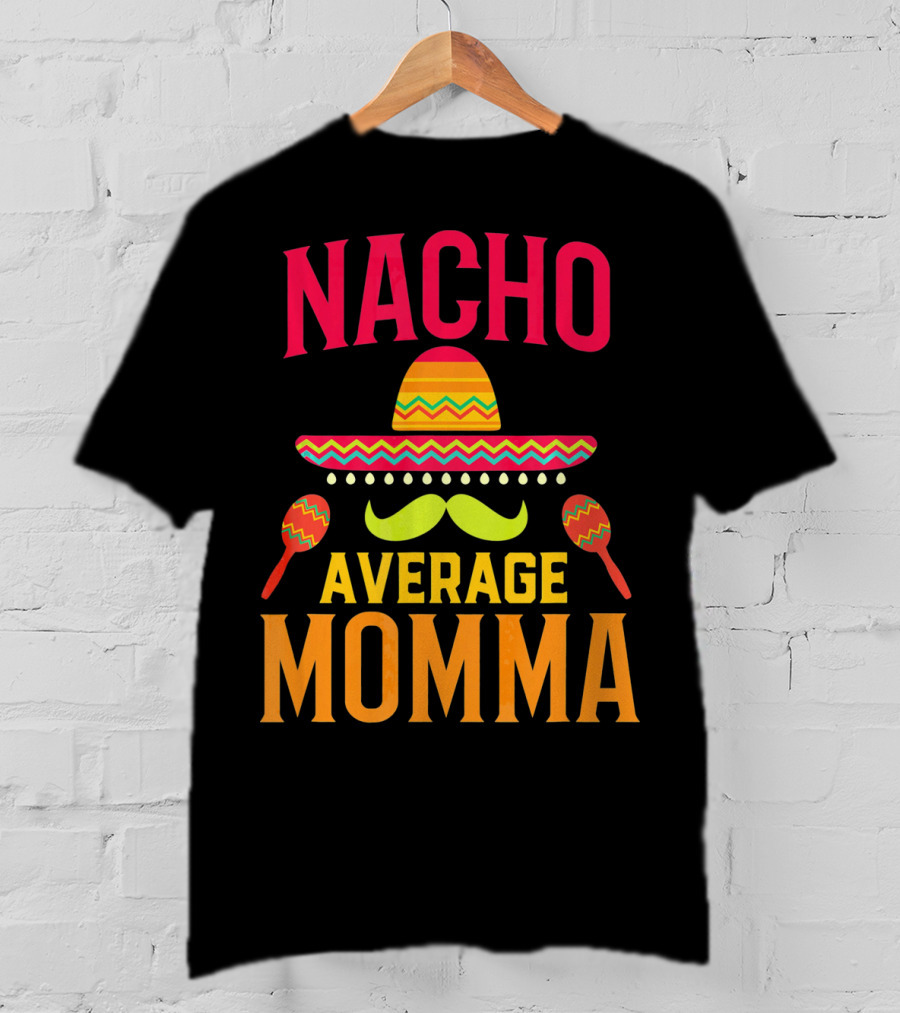 Nacho Average Momma Sombrero Mustache Maracas T-Shirt