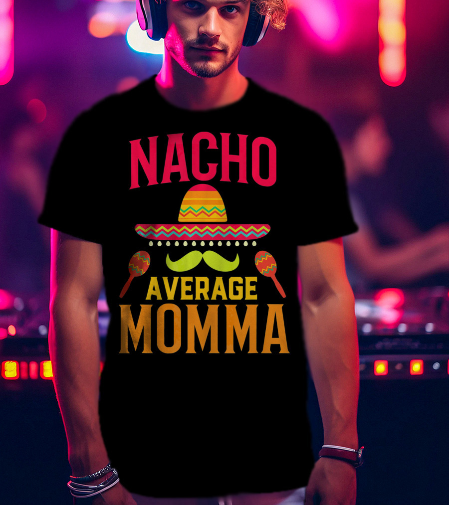 Nacho Average Momma Sombrero Mustache Maracas T-Shirt