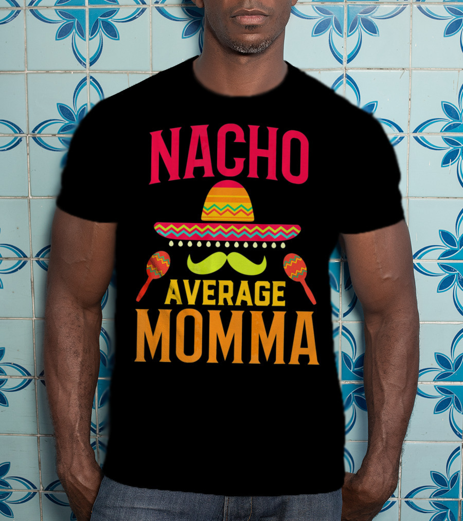 Nacho Average Momma Sombrero Mustache Maracas T-Shirt