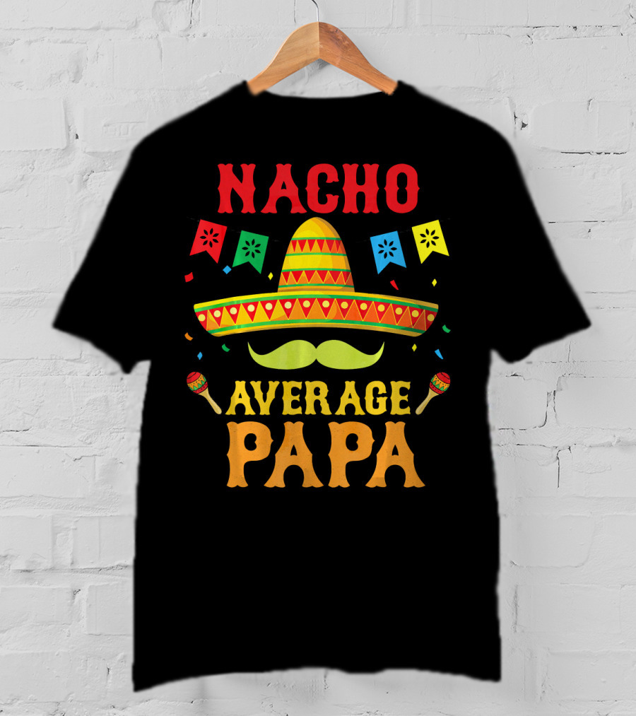Nacho Average Papa Colorful Sombrero And Maracas Fiesta T-Shirt