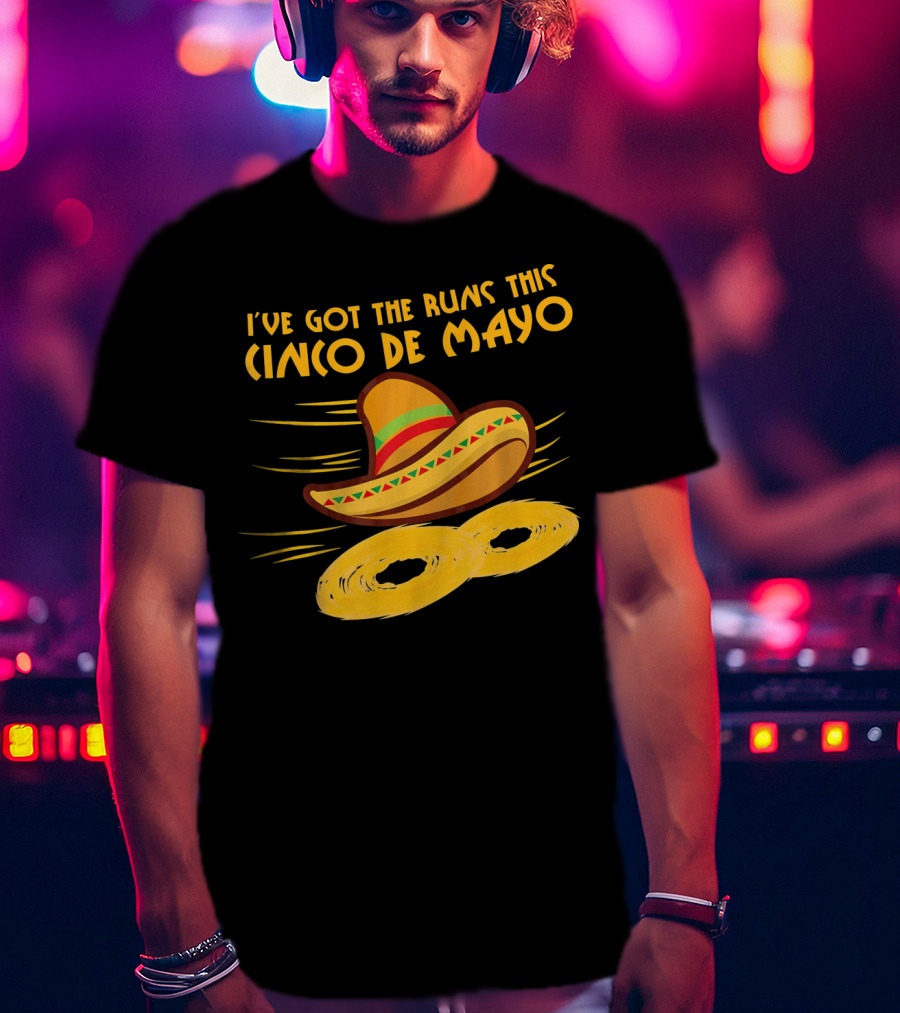 I've Got The Runs This Cinco De Mayo Sombrero And Running Onion Rings T-Shirt