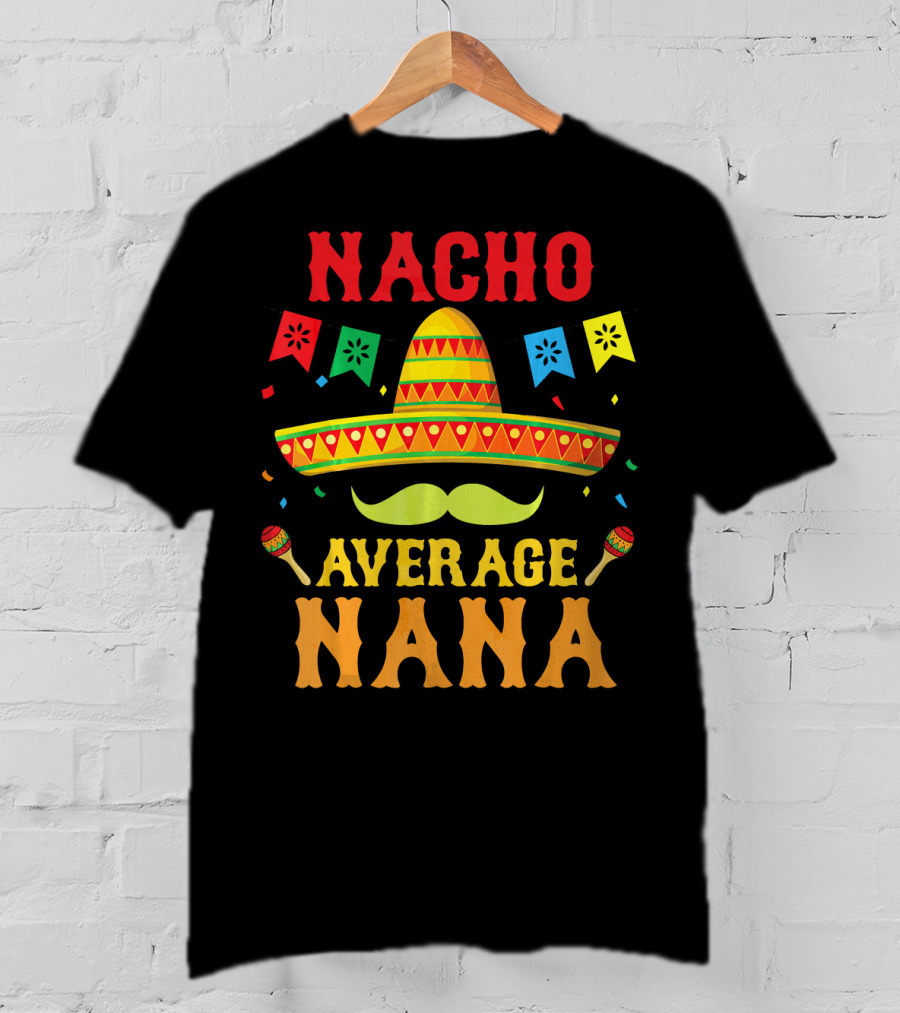 Nacho Average Nana Funny Mexican Cinco With Sombrero And Maracas T-Shirt