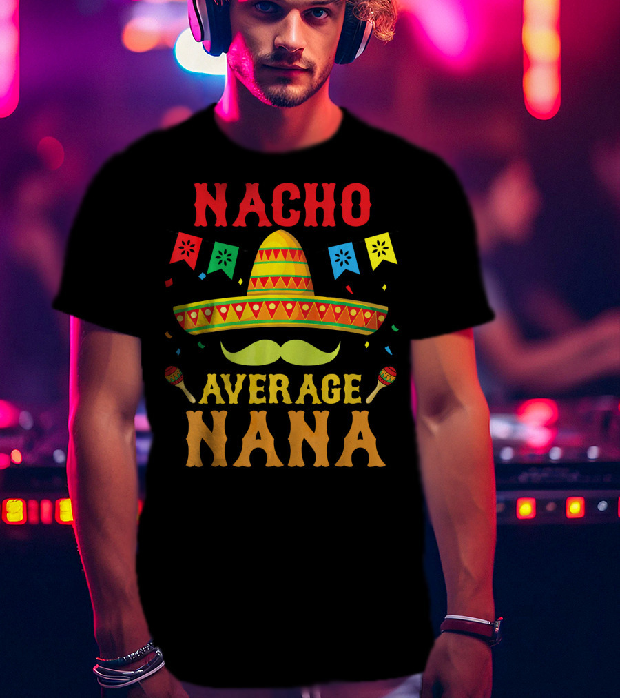 Nacho Average Nana Funny Mexican Cinco With Sombrero And Maracas T-Shirt