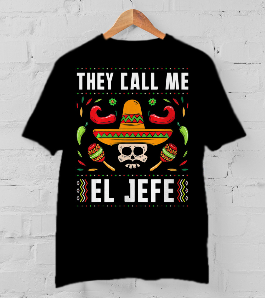 They Call Me El Jefe Mexican Fiesta Sombrero Skull Maracas Peppers T-Shirt