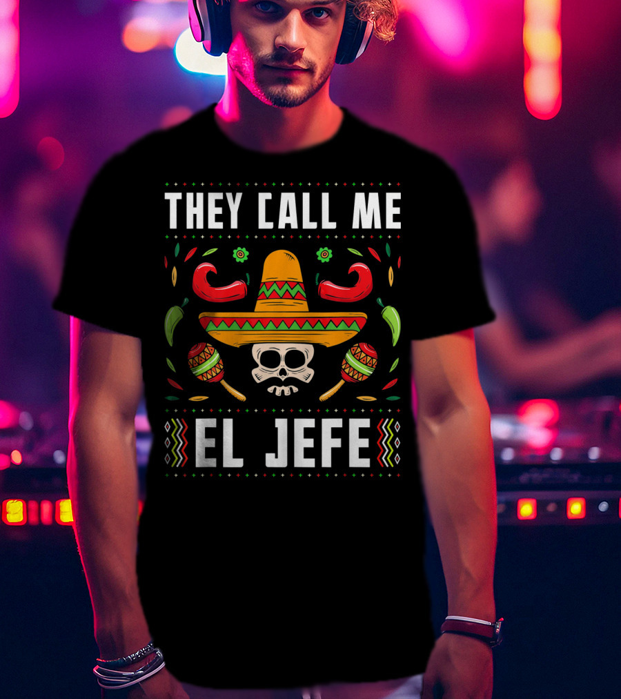 They Call Me El Jefe Mexican Fiesta Sombrero Skull Maracas Peppers T-Shirt