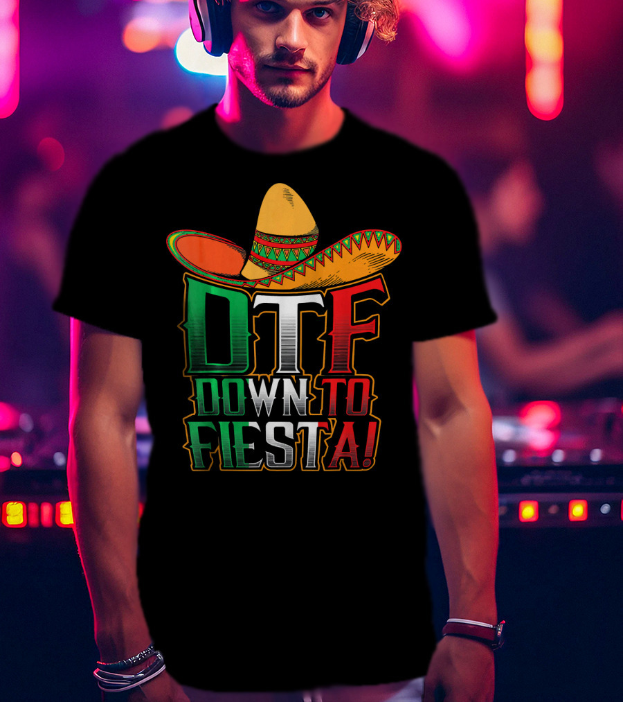 DTF Down To Fiesta Sombrero Mexican Flag Colors Cinco De Mayo T-Shirt