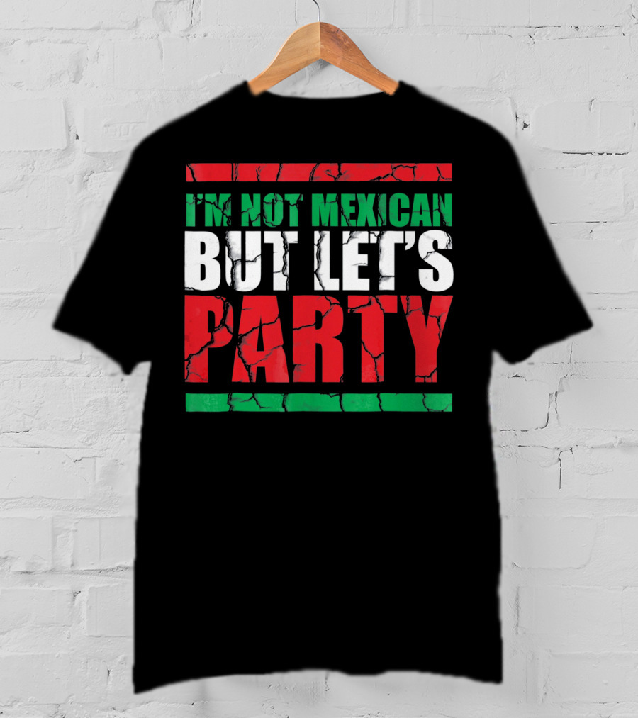 I'm Not Mexican But Let's Party Cinco De Mayo Costume T-Shirt