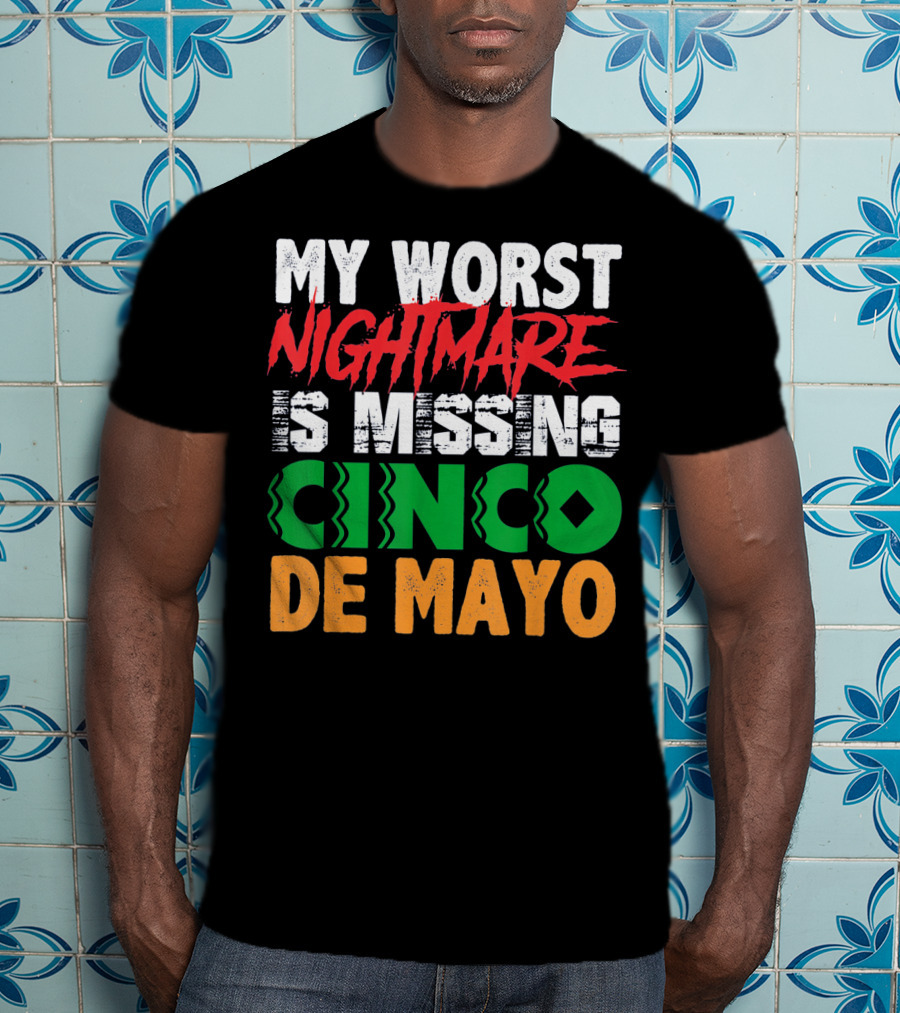 My Worst Nightmare Is Missing Cinco De Mayo T-Shirt