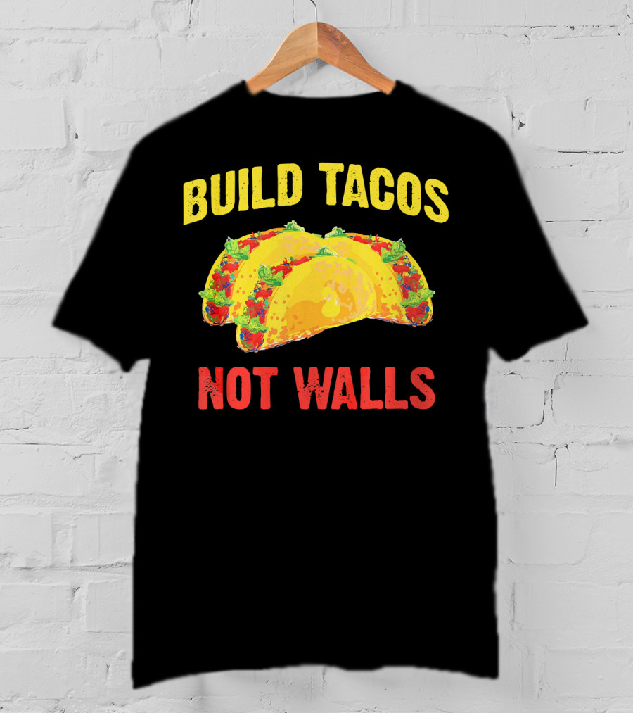 Build Tacos Not Walls Cinco De Mayo Anti-Taco T-Shirt