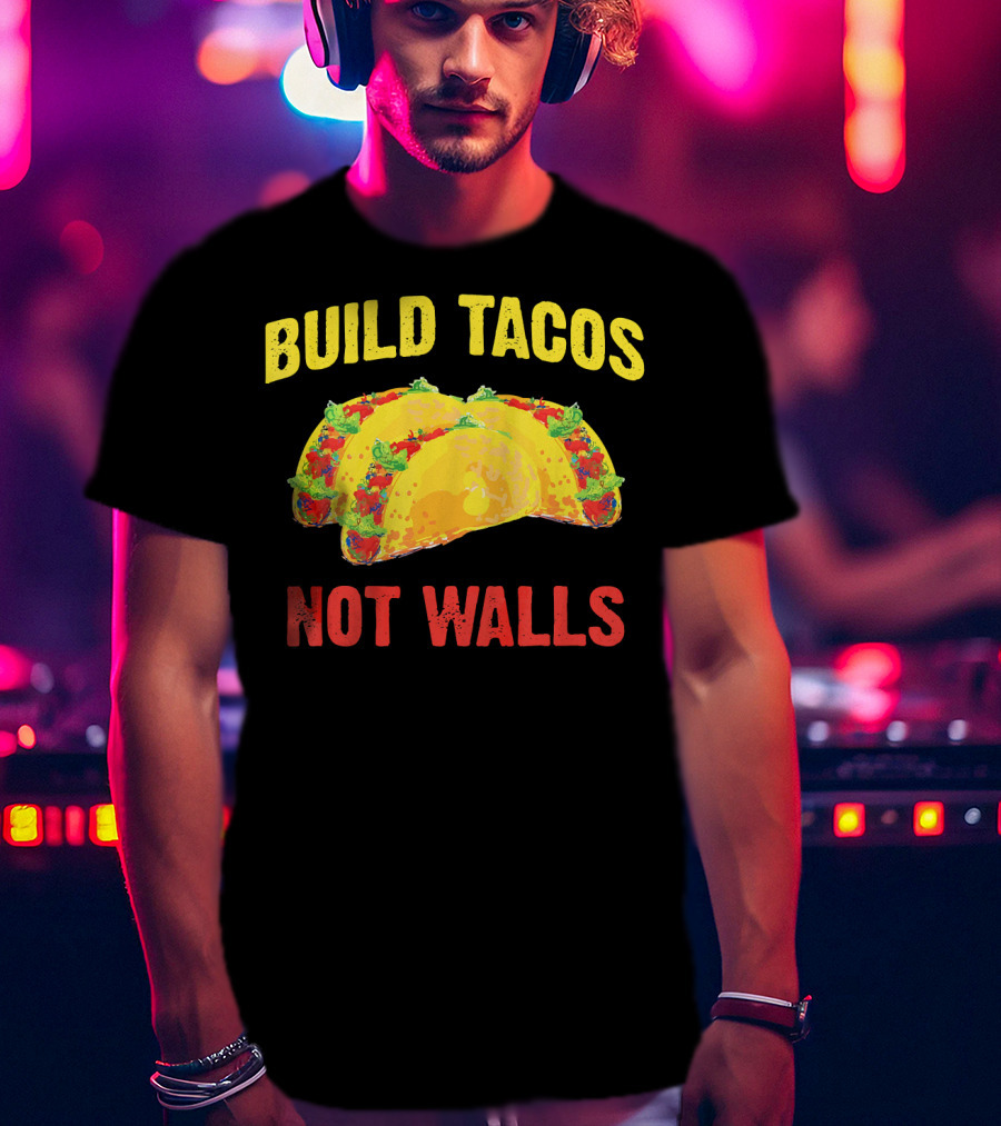 Build Tacos Not Walls Cinco De Mayo Anti-Taco T-Shirt