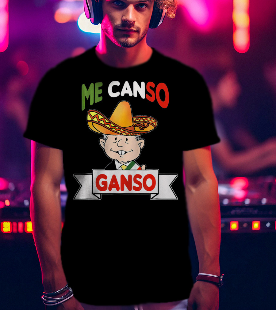 Me Canso Ganso AMLO Sombrero Mexican Flag Colors Cartoon T-Shirt