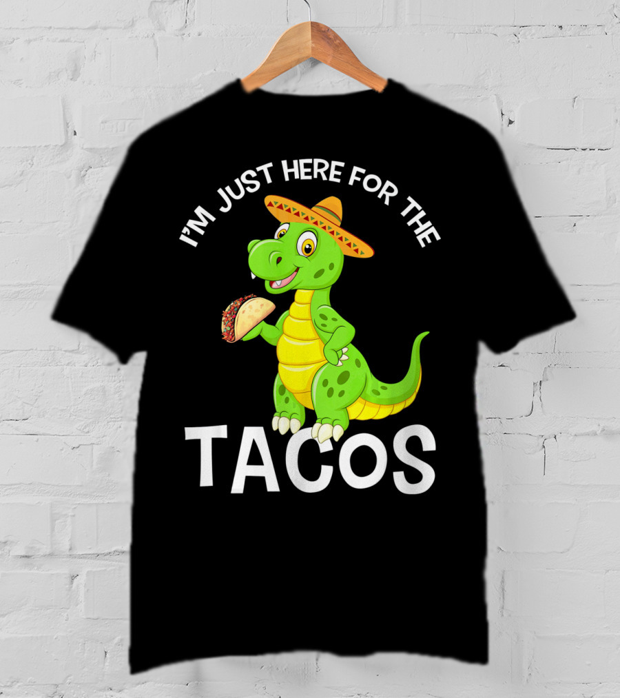 I'm Just Here For The Tacos Funny Dinosaur Eat Tacos Cinco De T-Shirt