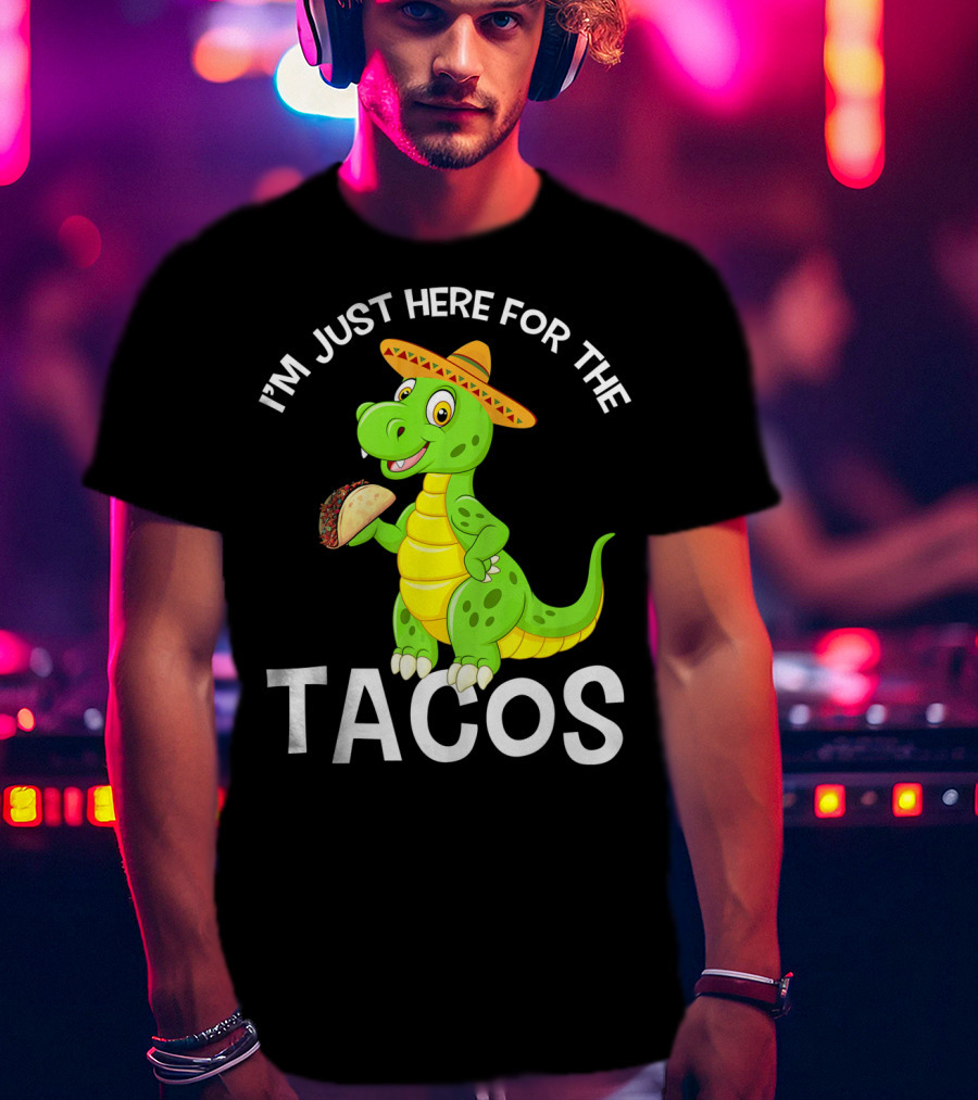 I'm Just Here For The Tacos Funny Dinosaur Eat Tacos Cinco De T-Shirt