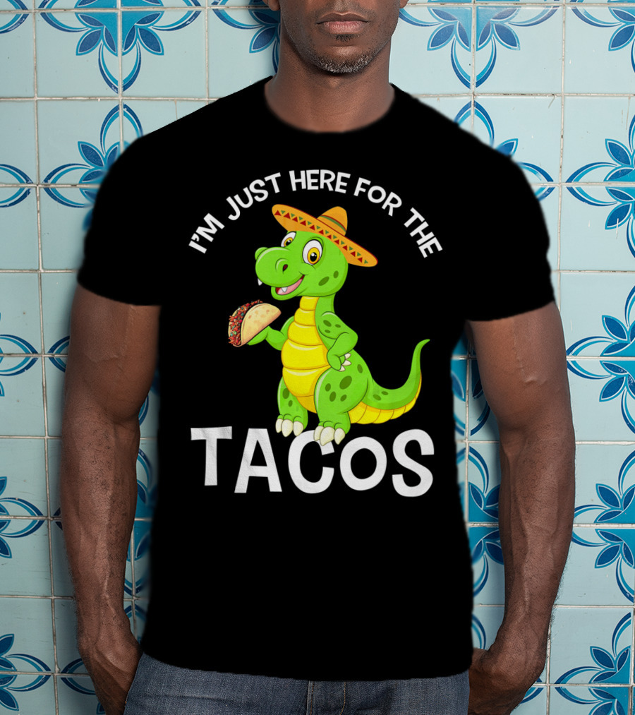 I'm Just Here For The Tacos Funny Dinosaur Eat Tacos Cinco De T-Shirt