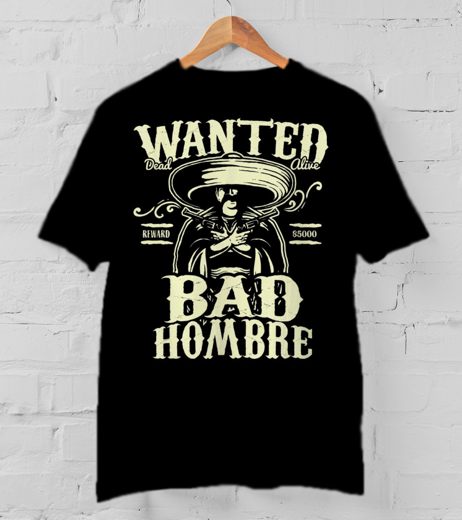 Wanted Dead Or Alive Bad Hombre Reward $5000 Cowboy T-Shirt