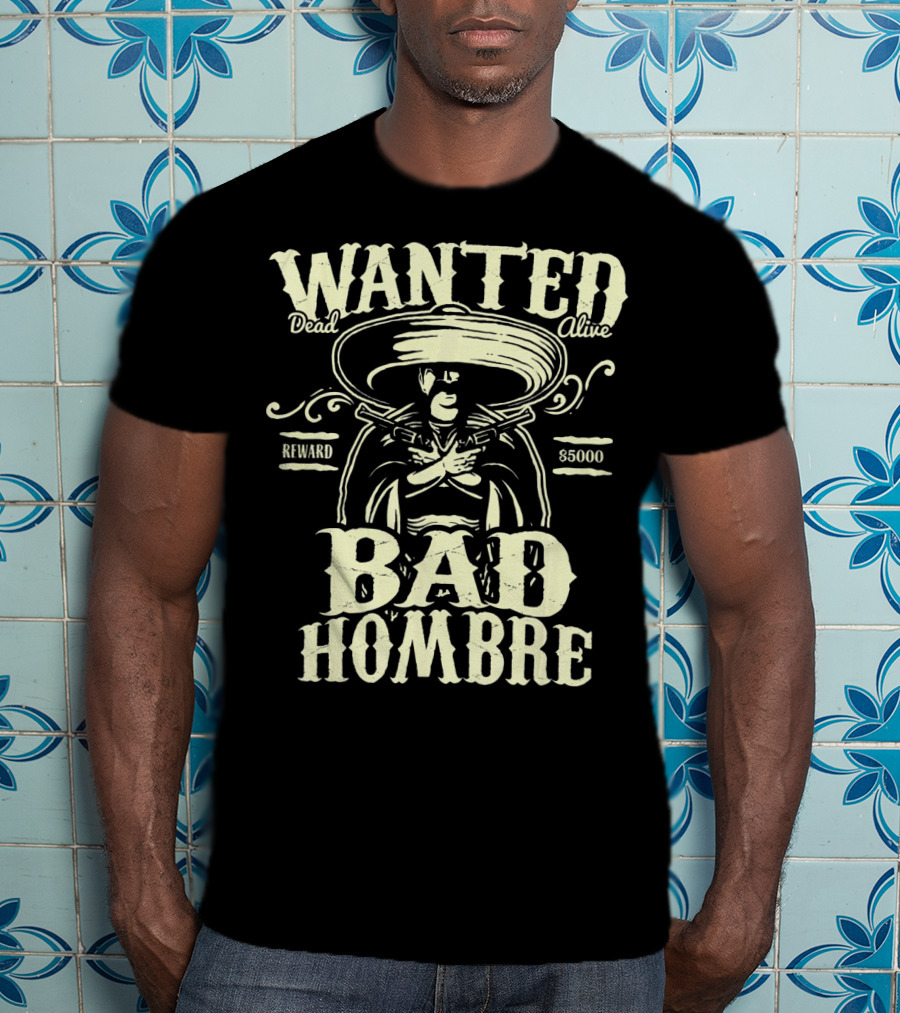 Wanted Dead Or Alive Bad Hombre Reward $5000 Cowboy T-Shirt