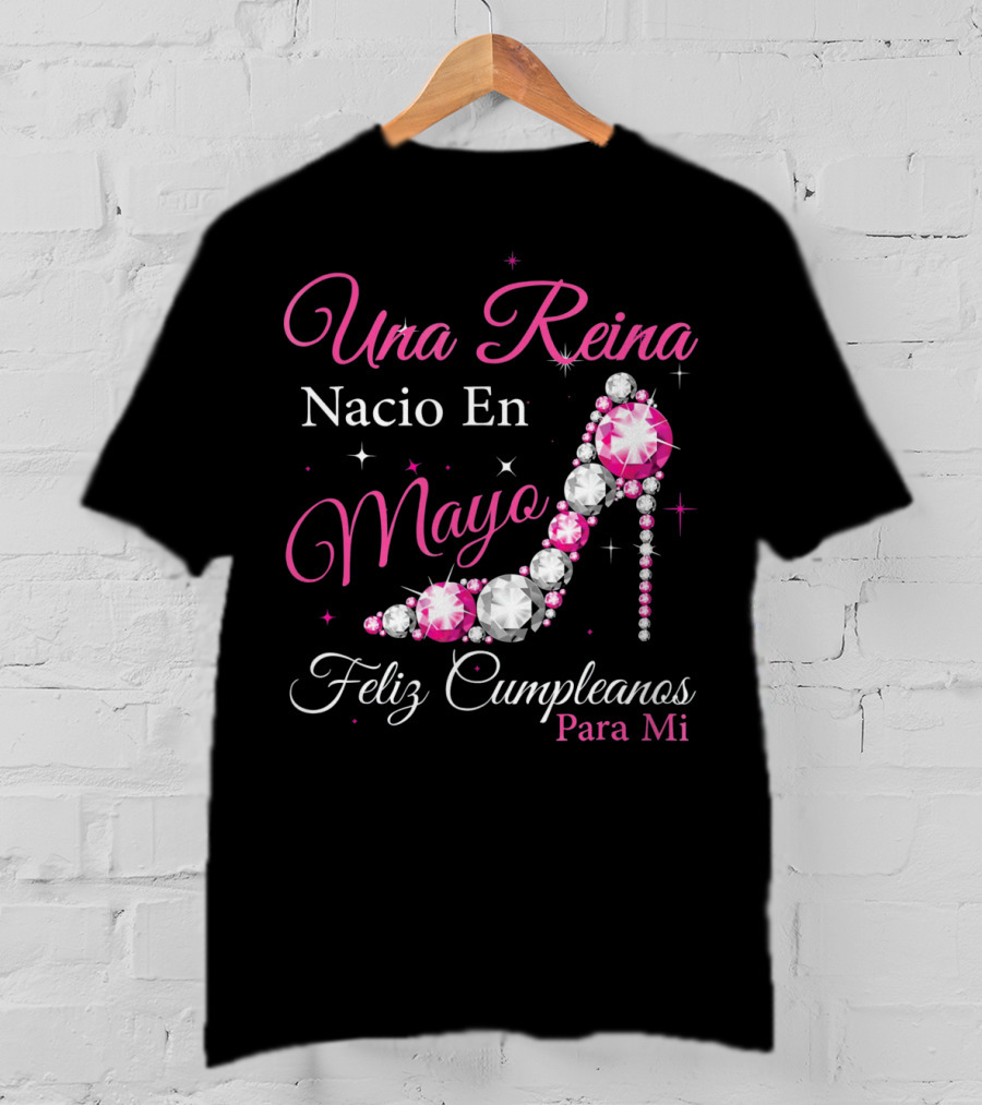 Una Reina Nacio En Mayo Feliz Cumpleanos Para Mi T-Shirt