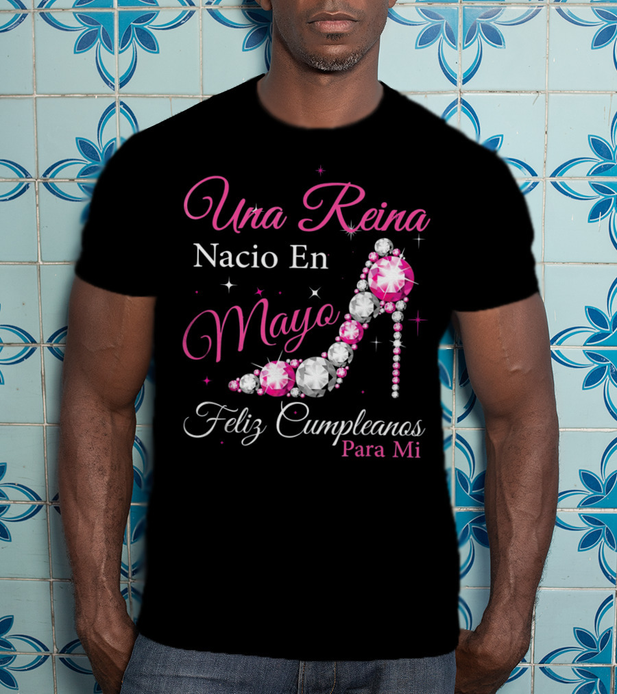 Una Reina Nacio En Mayo Feliz Cumpleanos Para Mi T-Shirt