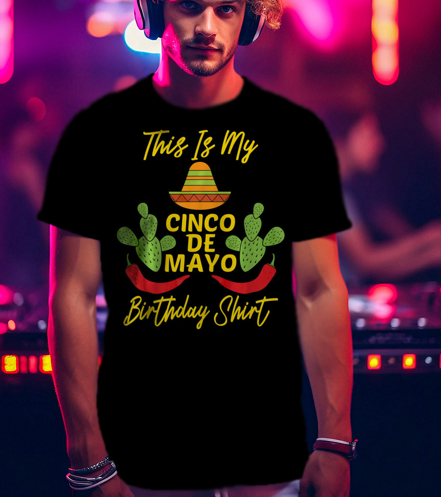 This Is My Cinco De Mayo Birthday Shirt Sombrero Cactus Peppers T-Shirt