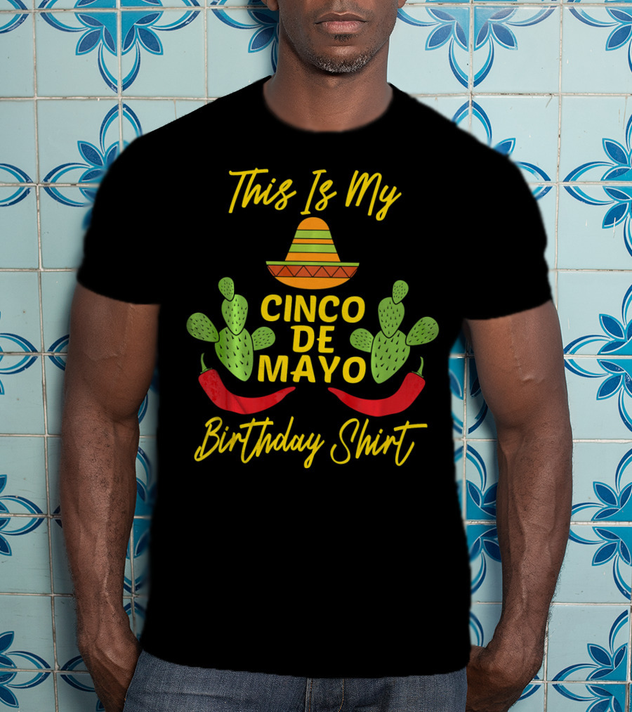 This Is My Cinco De Mayo Birthday Shirt Sombrero Cactus Peppers T-Shirt