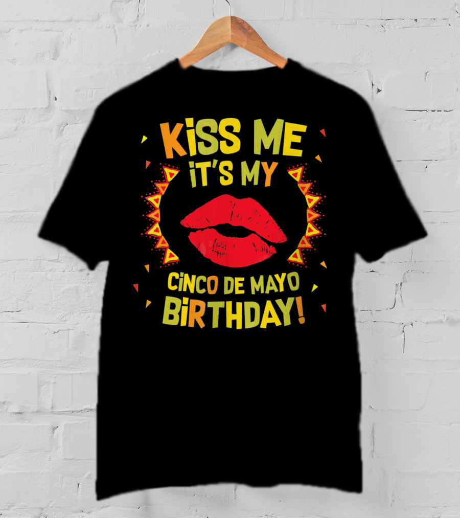 Kiss Me It's My Cinco De Mayo Birthday T-Shirt