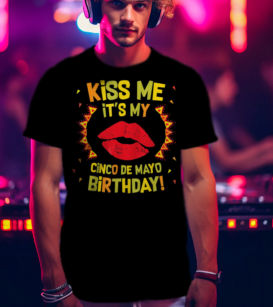 Kiss Me It's My Cinco De Mayo Birthday T-Shirt
