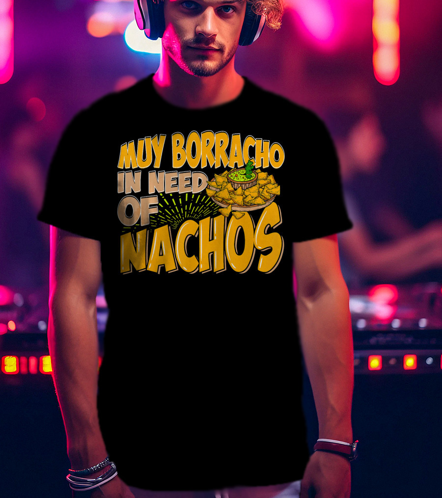 Muy Borracho In Need Of Nachos Funny Text With Nachos T-Shirt