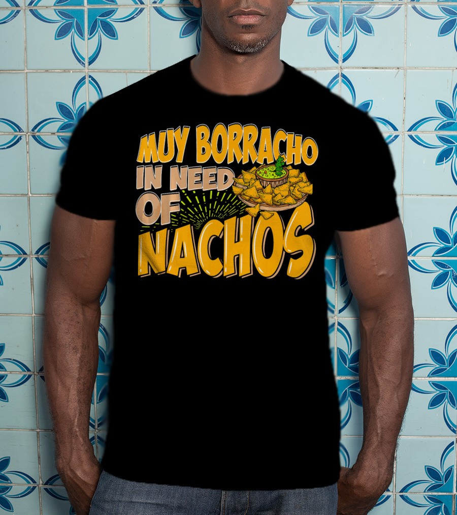 Muy Borracho In Need Of Nachos Funny Text With Nachos T-Shirt