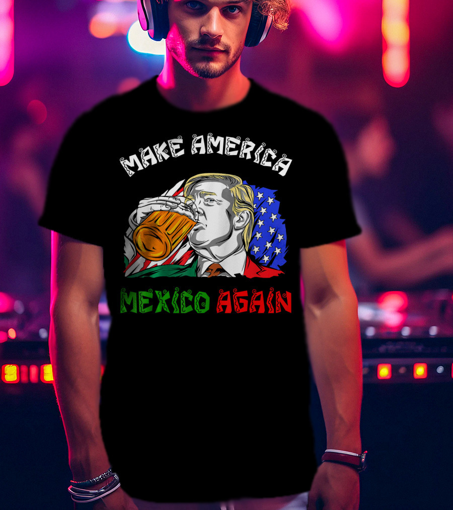 Make America Mexico Again Drinking Beer With U.S. And Mexican Flags T-Shirt