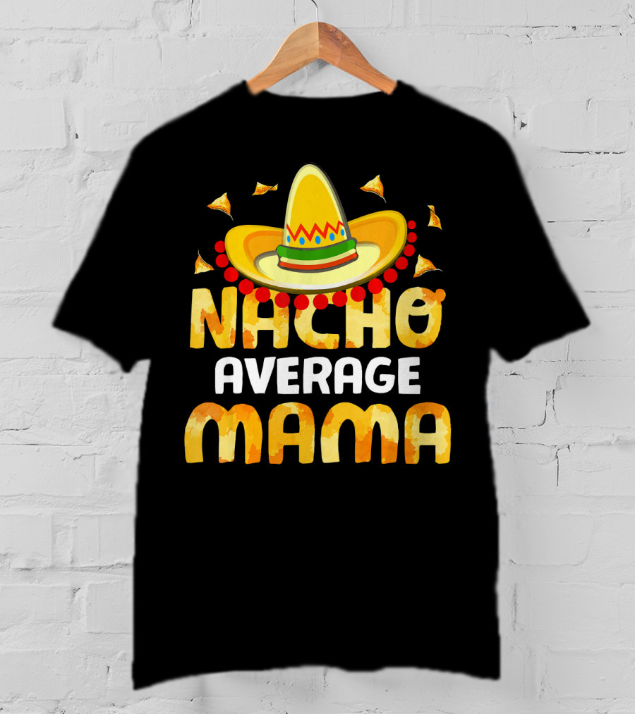 Nacho Average Mama Sombrero Cheese Chips Fiesta T-Shirt