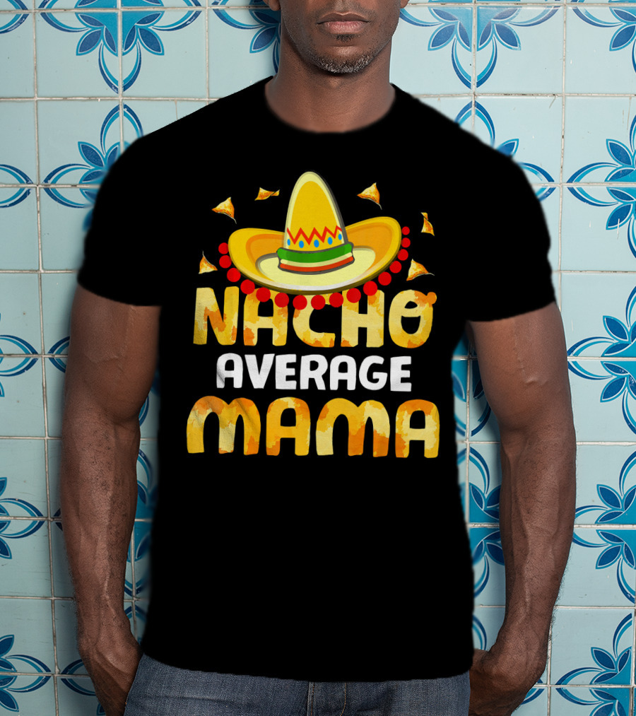 Nacho Average Mama Sombrero Cheese Chips Fiesta T-Shirt