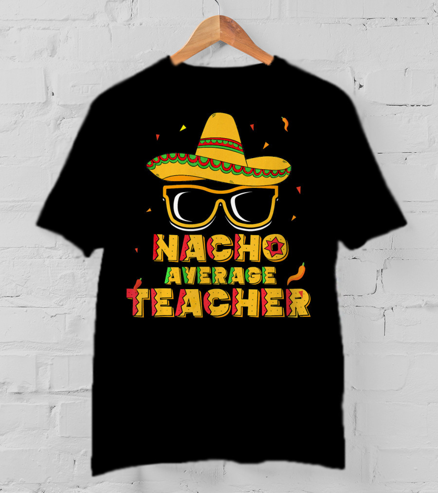 Nacho Average Teacher Sombrero Glasses Cinco De Mayo T-Shirt