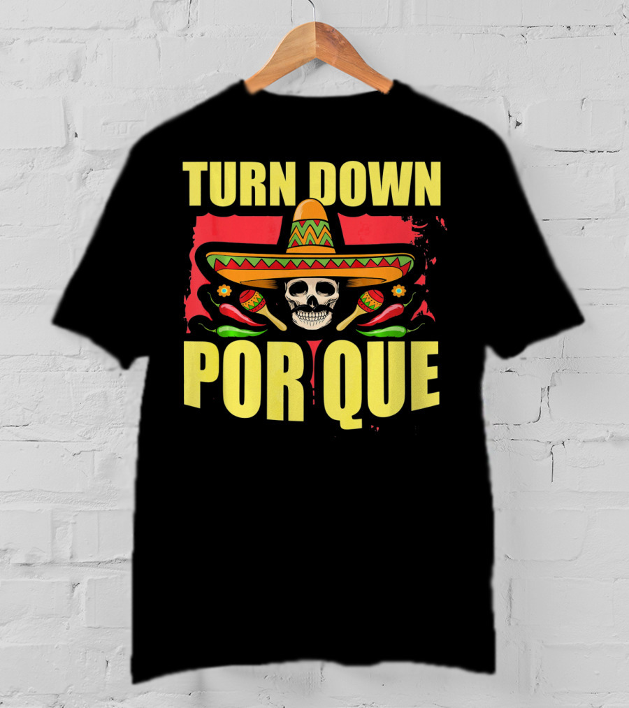 Turn Down Por Que Cinco De Mayo Sombrero Skull Maracas T-Shirt