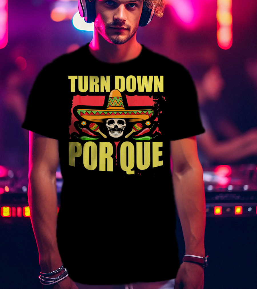 Turn Down Por Que Cinco De Mayo Sombrero Skull Maracas T-Shirt