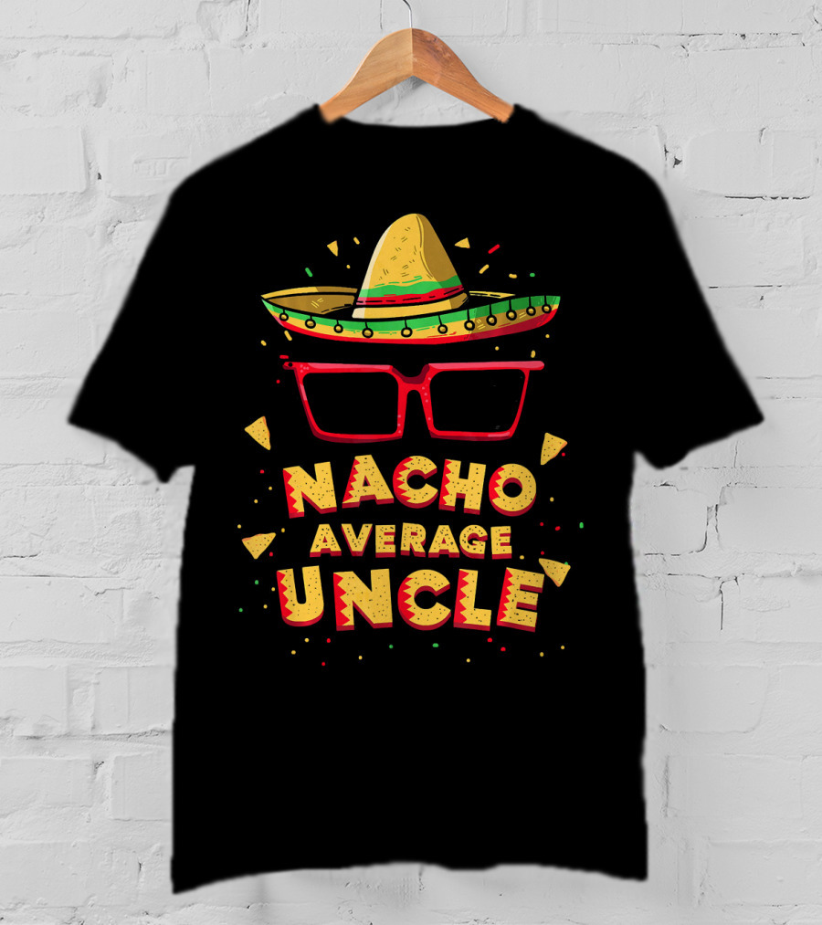 Nacho Average Uncle Sombrero Glasses Fiesta Vibes T-Shirt