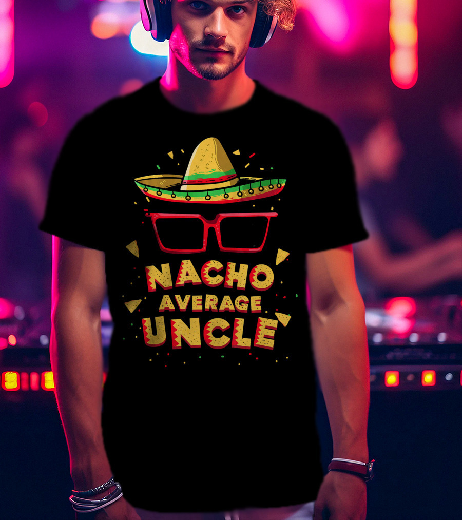 Nacho Average Uncle Sombrero Glasses Fiesta Vibes T-Shirt