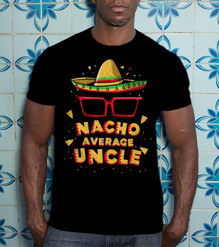Nacho Average Uncle Sombrero Glasses Fiesta Vibes T-Shirt