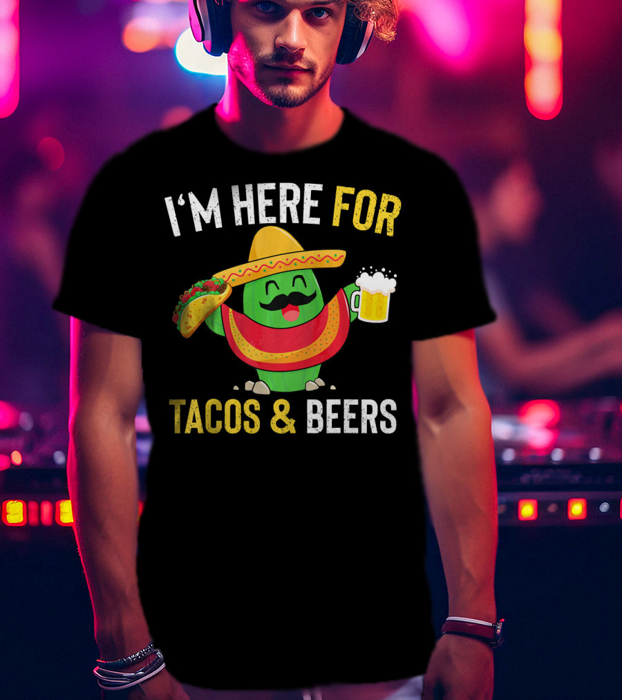 I'm Here For Tacos And Beers Cinco De Mayo Beer T-Shirt