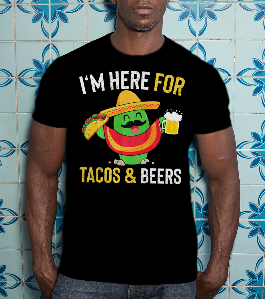 I'm Here For Tacos And Beers Cinco De Mayo Beer T-Shirt