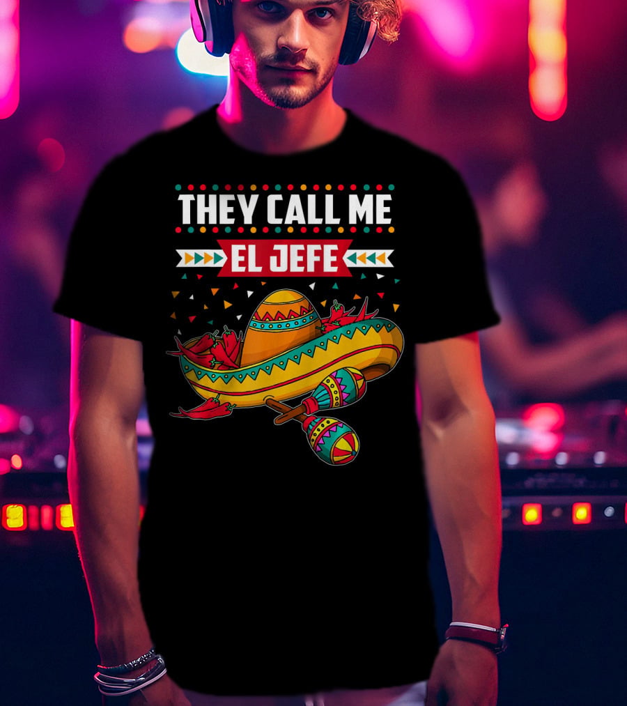They Call Me El Jefe Sombrero Maracas Mexican Cinco De Mayo T-Shirt
