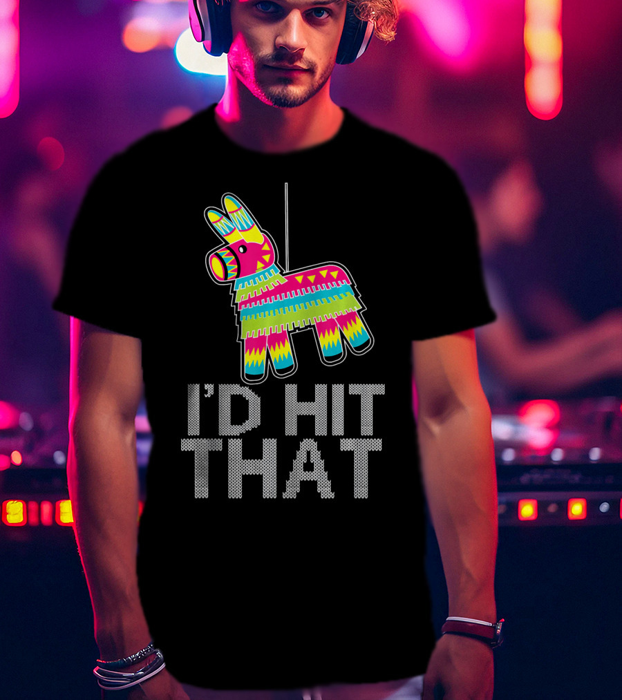 I'd Hit That Cinco De Mayo Funny Mexican Pinata T-Shirt