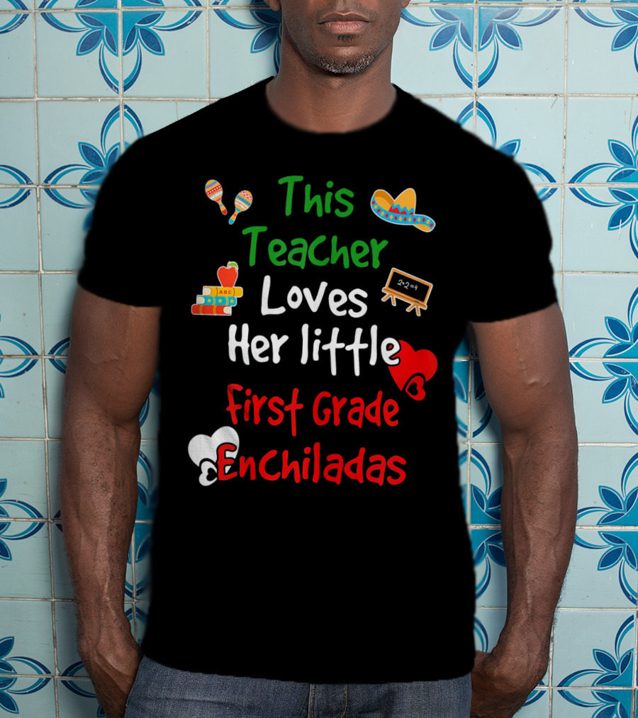 This Teacher Loves Her Little First Grade Enchiladas T-Shirt